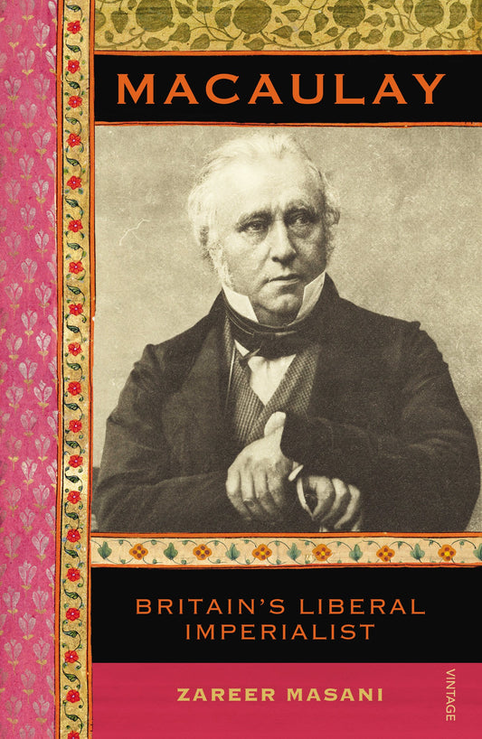 Macaulay: Britain's Liberal Imperialist by Zareer Masani