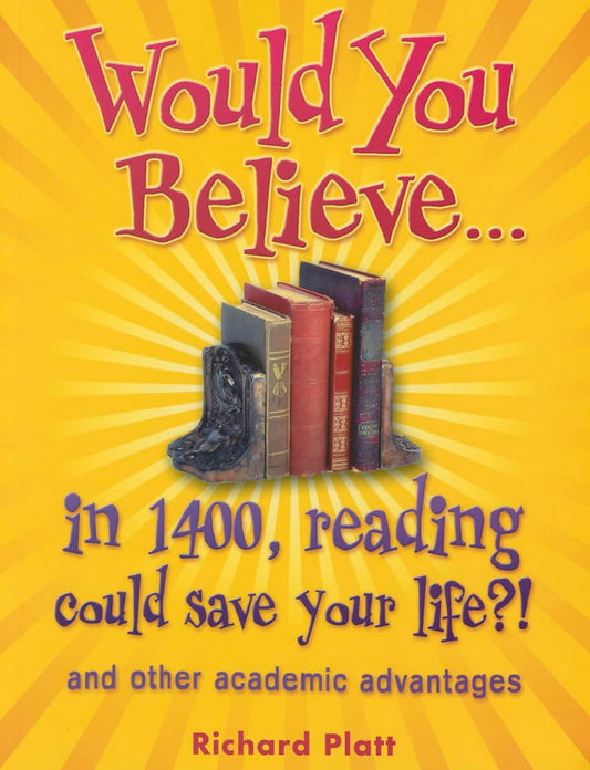 Would You Believe...in 1400, reading could save your life?!: and Other Academic Advantages by Richard Platt