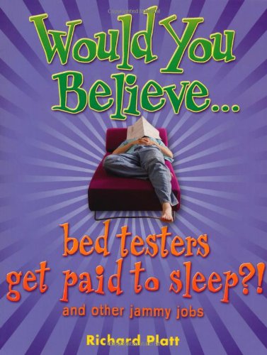 Would You Believe.Bed Testers Get Paid to Sleep?!: and Other Jammy Jobs by Richard Platt
