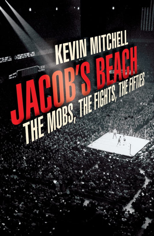 Jacob's Beach: The Mob, the Fights, the Fifties by Kevin Mitchell
