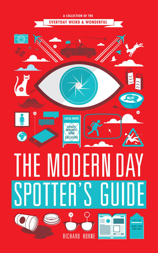 The Modern Day Spotter's Guide: A Collection of the Everyday Weird & Wonderful by Richard Horne