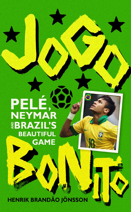 Jogo Bonito: Pelé, Neymar and Brazil's Beautiful Game by Henrik Brandao Jonsson