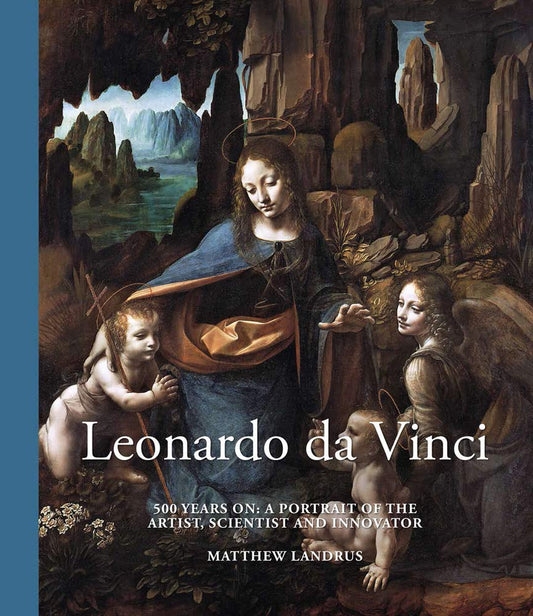 Leonardo da Vinci: 500 Years On: A Portrait of the Artist, Scientist and Innovator by Matthew Landrus