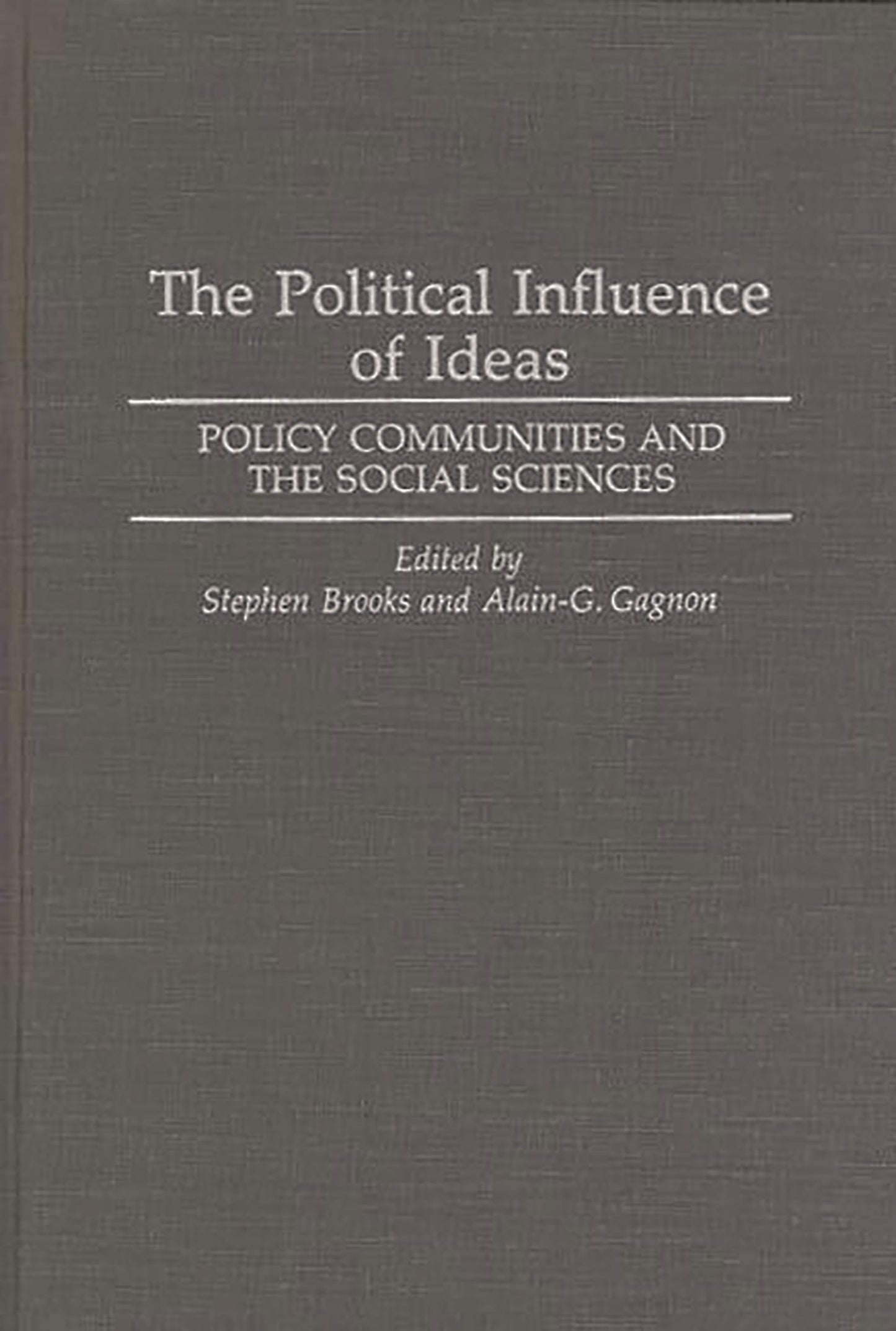 The Political Influence of Ideas: Policy Communities and the Social Sciences by Stephen Brooks, Alain G. Gagnon