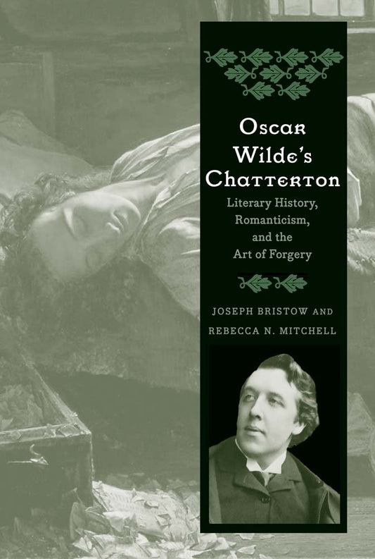 Oscar Wilde's Chatterton: Literary History, Romanticism, and the Art of Forgery by Joseph Bristow, Rebecca N. Mitchell