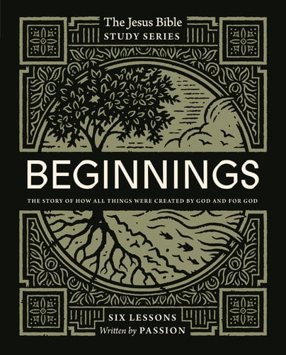 Beginnings Bible Study Guide: The Story of How All Things Were Created by God and for God (Jesus Bible Study Series) by Passion Publishing