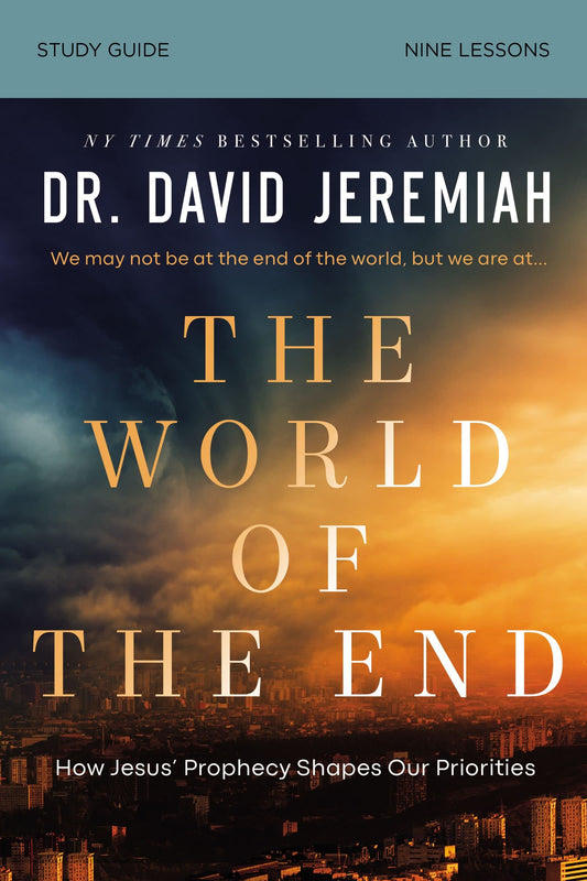 The World of the End Bible Study Guide: How Jesus' Prophecy Shapes Our Priorities by Dr. David Jeremiah