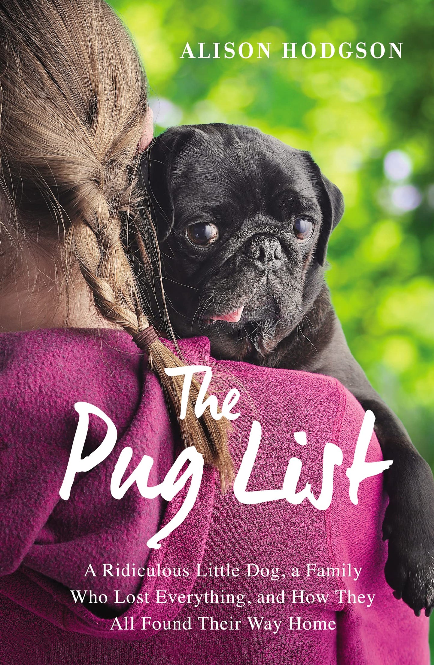 The Pug List: A Ridiculous Little Dog, a Family Who Lost Everything, and How They All Found Their Way Home by Alison Hodgson