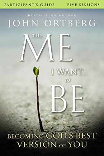 The Me I Want to Be Bible Study Participant's Guide: Becoming God's Best Version of You by John Ortberg, Scott Rubin