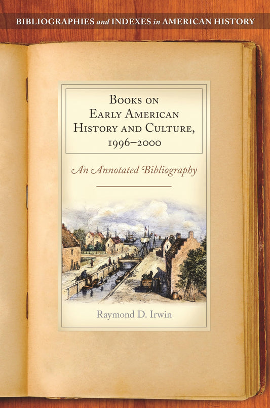 Books on Early American History and Culture, 1996-2000: An Annotated Bibliography (Bibliographies and Indexes in American History) by Raymond D. Irwin