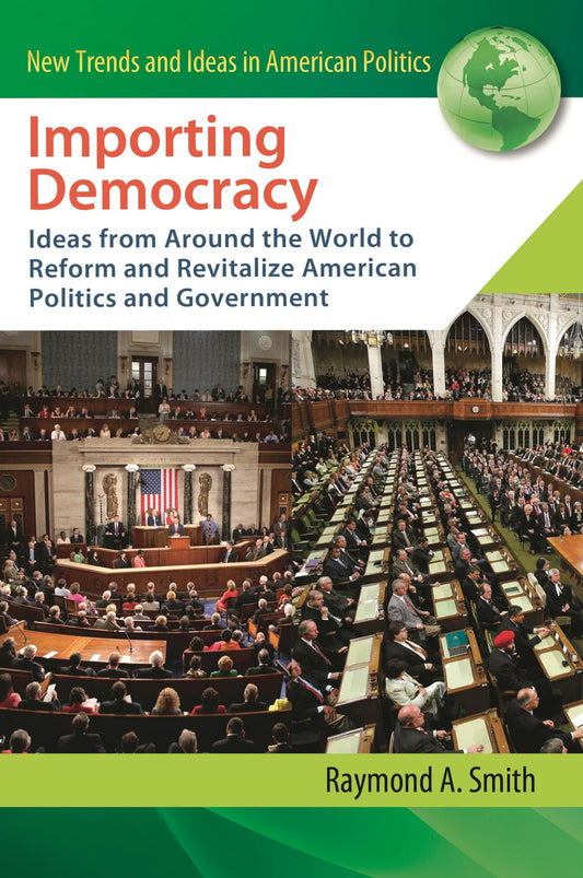 Importing Democracy: Ideas from Around the World to Reform and Revitalize American Politics and Government (New Trends and Ideas in American Politics)