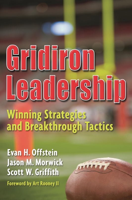 Gridiron Leadership: Winning Strategies and Breakthrough Tactics by Evan H. Offstein, Jay Morwick, Scott W. Griffith