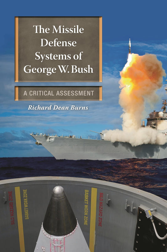 The Missile Defense Systems of George W. Bush: A Critical Assessment (Praeger Security International) by Richard Dean Burns