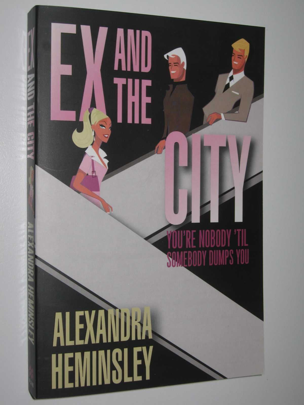 Ex and the City: You're Nobody 'til Somebody Dumps You by Alexandra Heminsley