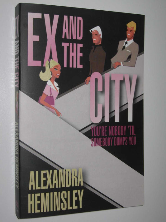 Ex and the City: You're Nobody 'til Somebody Dumps You by Alexandra Heminsley