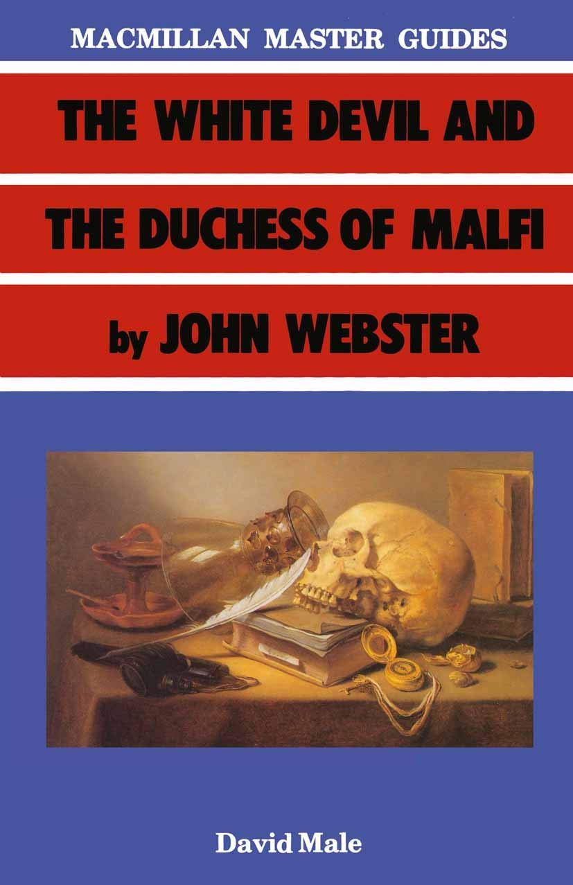 The White Devil and the Duchess of Malfi by John Webster (Palgrave Master Guides, 18) by David A Male