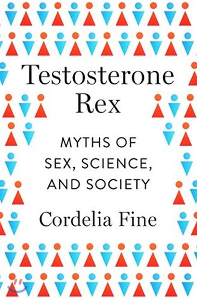 Testosterone Rex: Myths of Sex, Science, and Society by Cordelia Fine