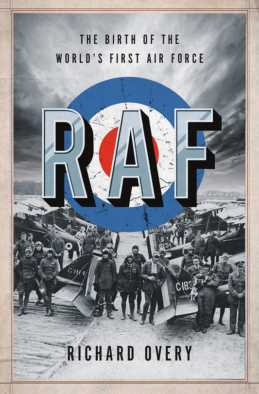 RAF: The Birth of the World's First Air Force by Richard Overy Ph.D.