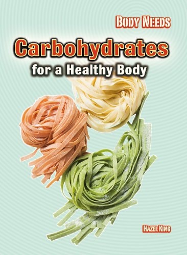 Carbohydrates for a Healthy Body (Body Needs) by Hazel King