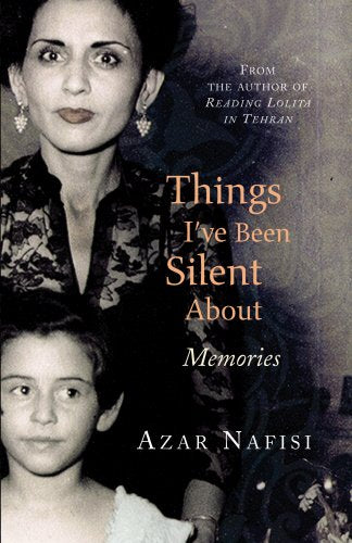 Things I've Been Silent About: Memories by AZAR NAFISI