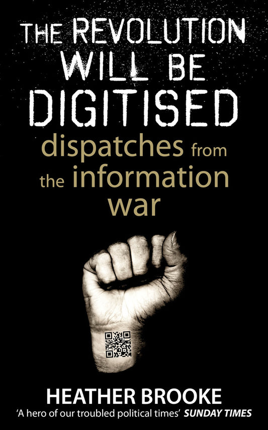 The Revolution Will Be Digitised: Dispatches from the Information War by Heather Brooke