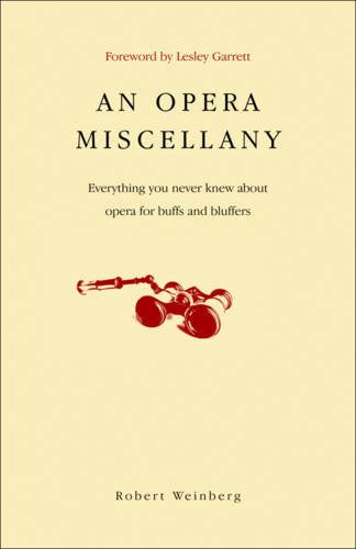 An Opera Miscellany: Everything you never knew about opera for buffs and bluffers by Robert Weinberg