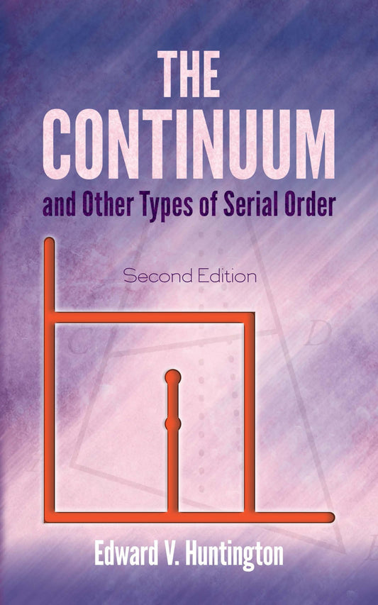 The Continuum and Other Types of Serial Order: Second Edition (Dover Books on Mathematics) by Edward V. Huntington