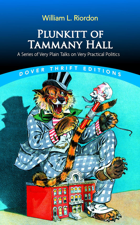 Plunkitt of Tammany Hall: A Series of Very Plain Talks on Very Practical Politics (Dover Thrift Editions: Political Science) by William L. Riordon