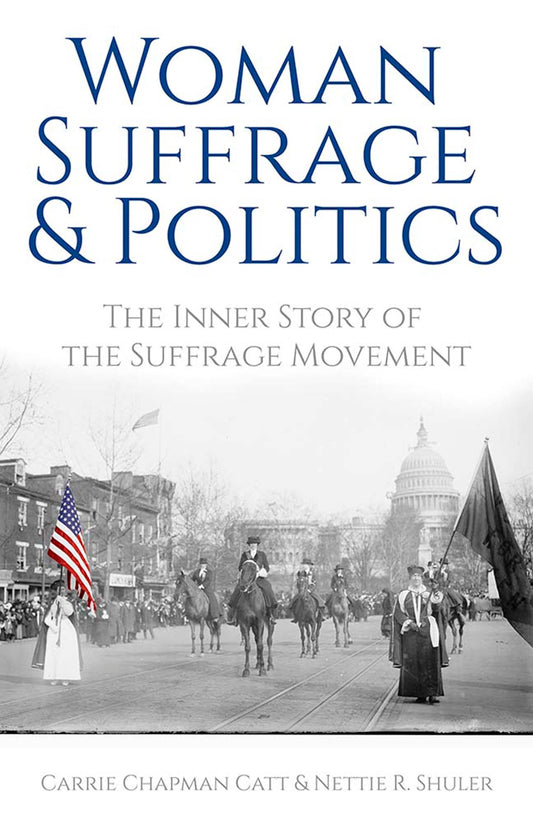 Woman Suffrage and Politics: The Inner Story of the Suffrage Movement by Carrie Chapman Catt, Nettie Rogers Shuler