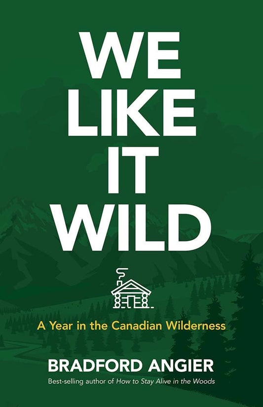 We Like It Wild: A Year in the Canadian Wilderness by Bradford Angier