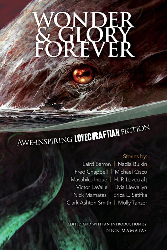 Wonder and Glory Forever: Awe-Inspiring Lovecraftian Fiction by Livia Llewellyn, Laird Barron, Erica L. Satifka, Molly Tanzer, Michael Cisco, Masahiko Inoue, Nadia Bulkin, Fred Chappell, H. P. Lovecraft, Clark Ashton Smith, Victor LaValle