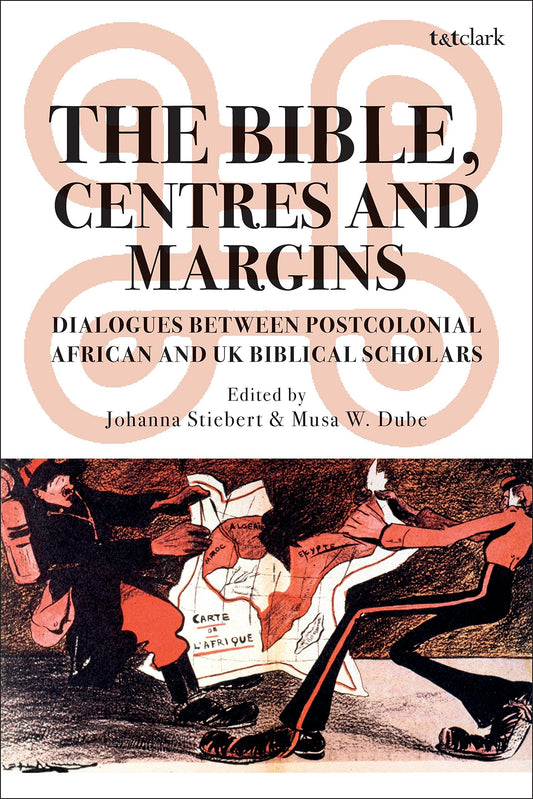The Bible, Centres and Margins: Dialogues Between Postcolonial African and British Biblical Scholars