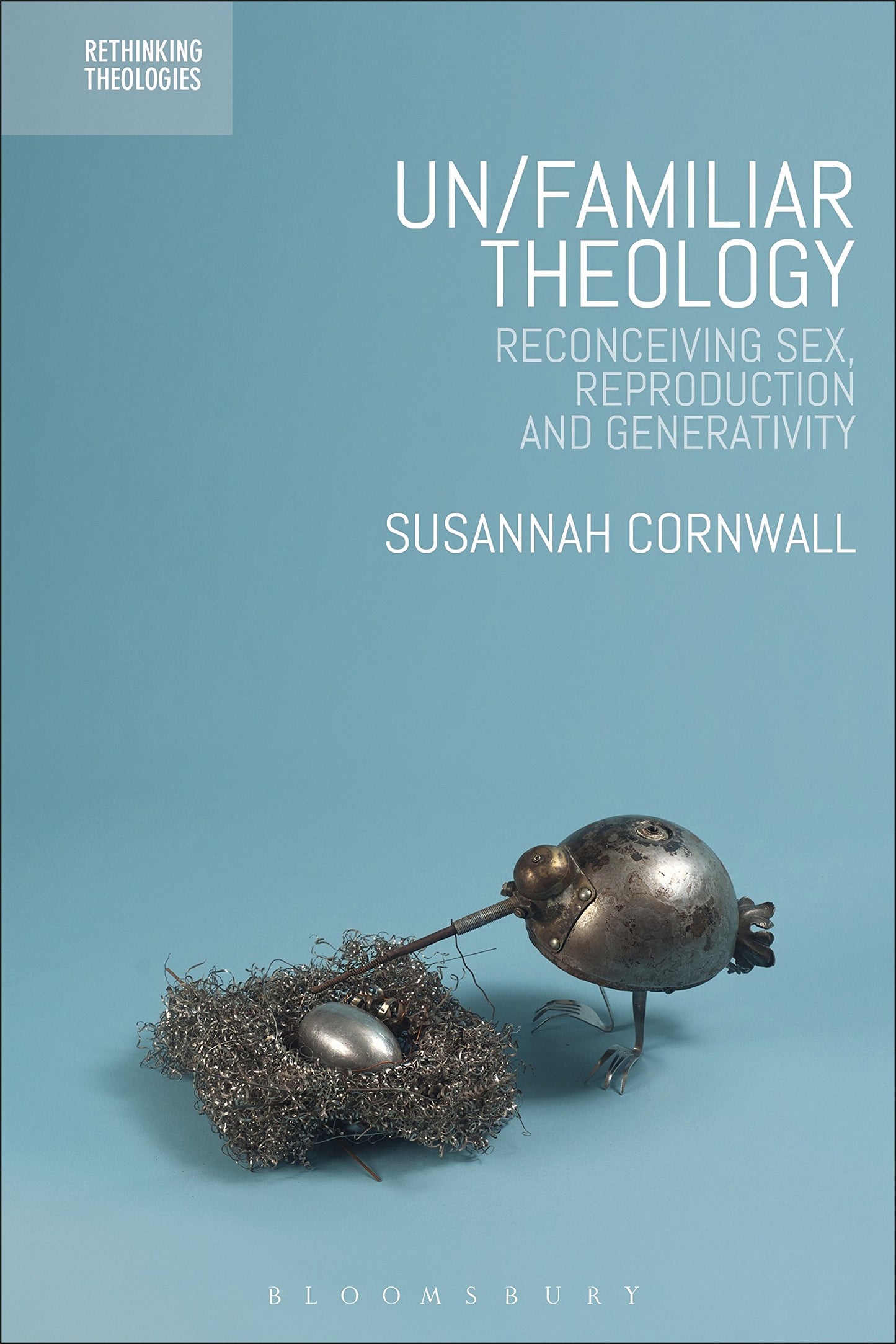 Un/familiar Theology: Reconceiving Sex, Reproduction and Generativity (Rethinking Theologies: Constructing Alternatives in History and Doctrine) by Susannah Cornwall