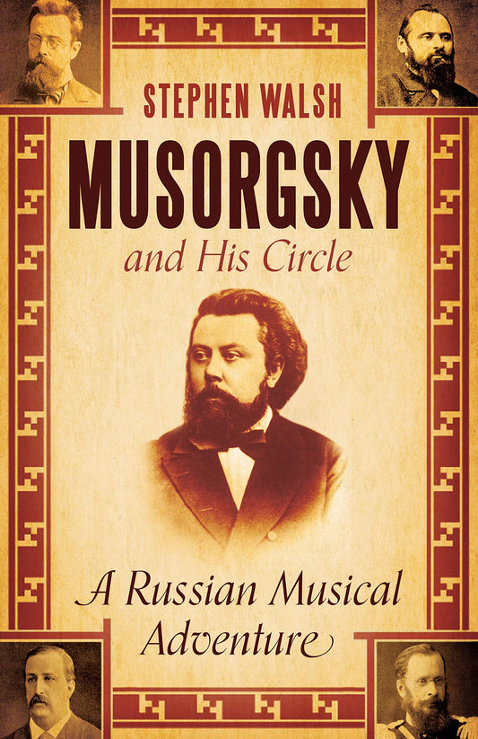 Musorgsky and His Circle: A Russian Musical Adventure by Stephen Walsh