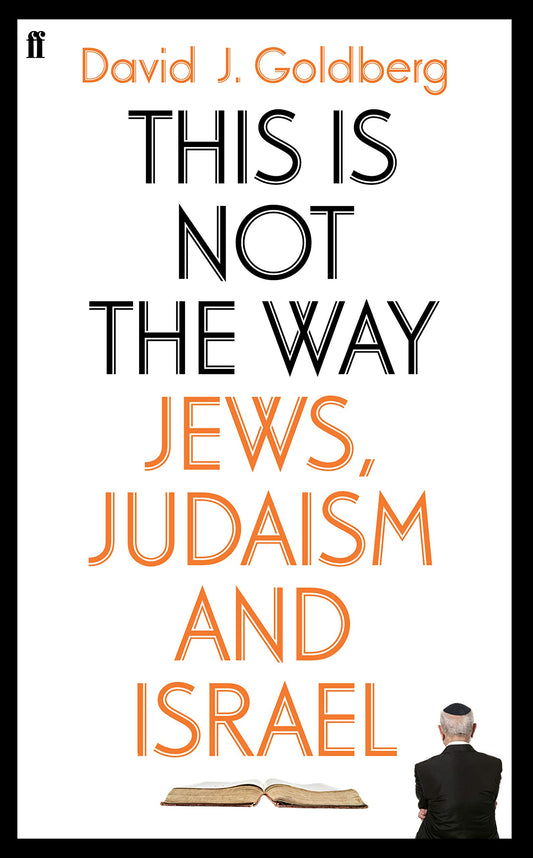 This Is Not the Way: Jews, Judaism and Israel by David J., MD Goldberg