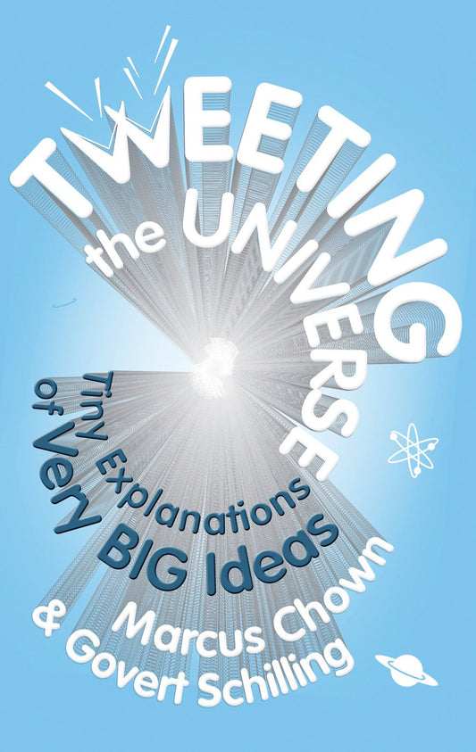 Tweeting the Universe: Very Short Courses on Very Big Ideas. Marcus Chown, Govert Schilling by Marcus Chown