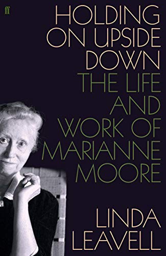 Holding On Upside Down: The Life and Work of Marianne Moore by Linda Leavell