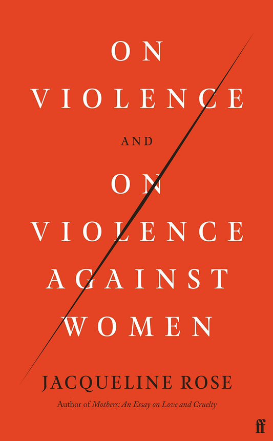On Violence and On Violence Against Women by Jacqueline Rose