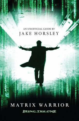 Matrix Warrior: Being the One by Jake Horsley