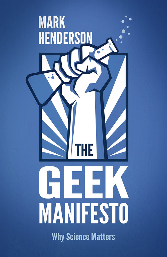 The Geek Manifesto: Why Science Matters by Mark Henderson