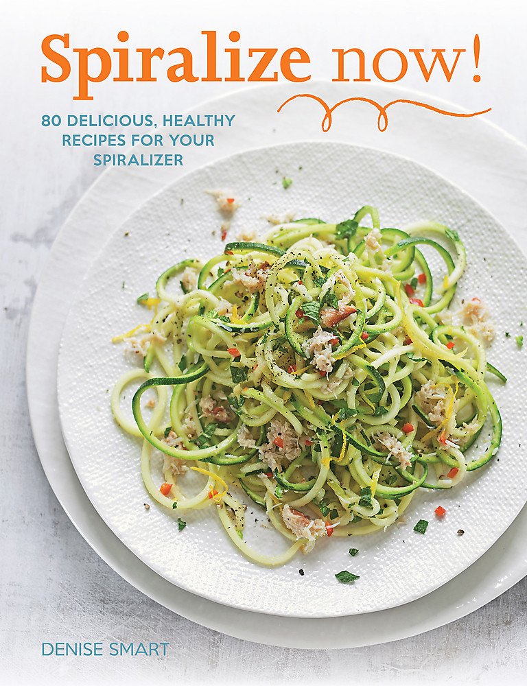 Spiralize Now: 80 Delicious, Healthy Recipes for your Spiralizer by Melissa Hemsley, Denise Smart, Howard Hughes