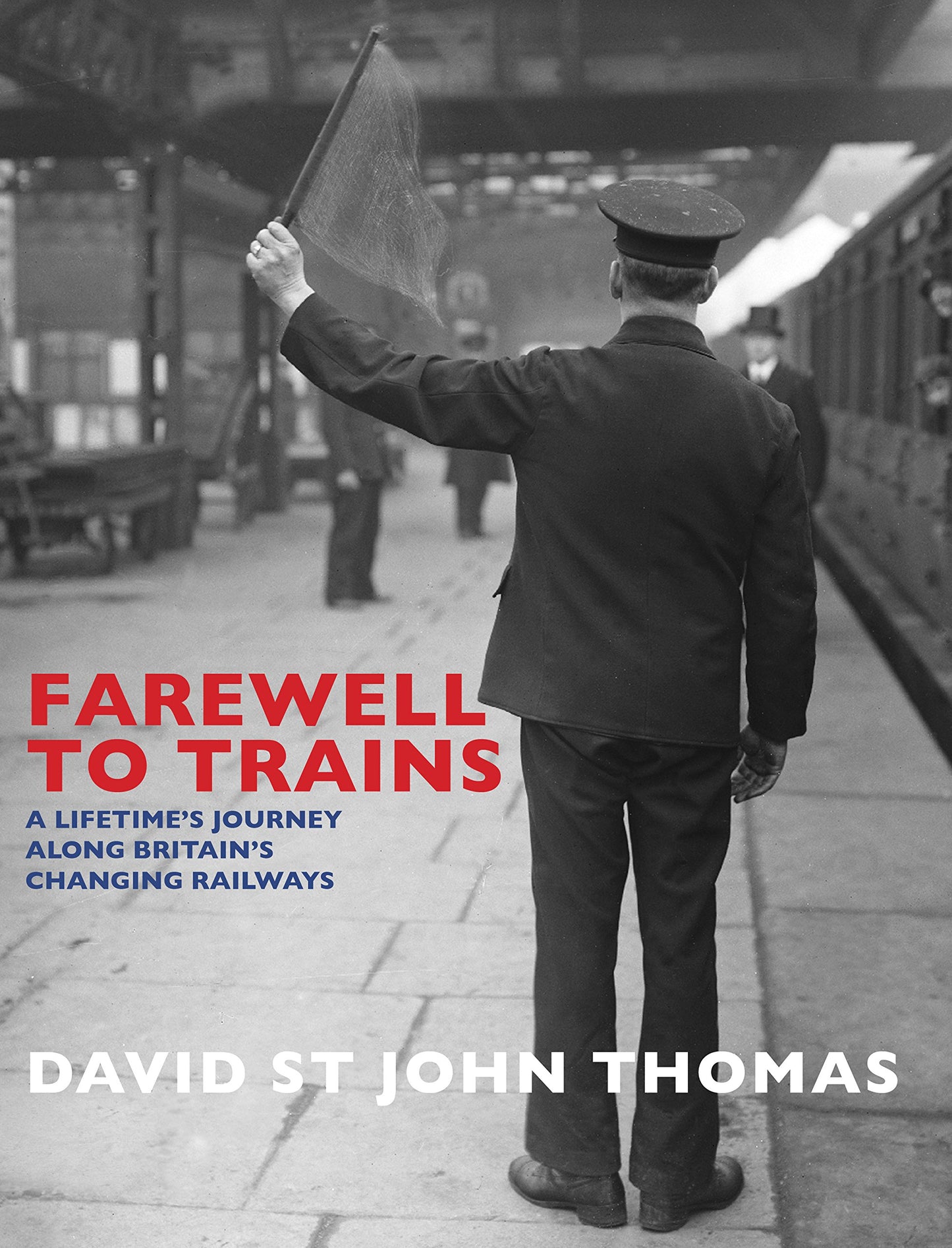 Farewell to Trains: A Lifetime's Journey Along Britain's Changing Railways by David St John Thomas