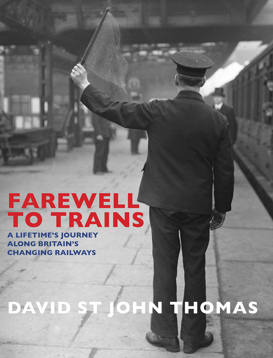Farewell to Trains: A Lifetime's Journey Along Britain's Changing Railways by David St John Thomas