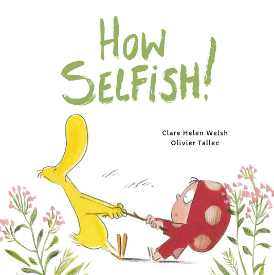 How Selfish by Clare Helen Welsh, Olivier Tallec