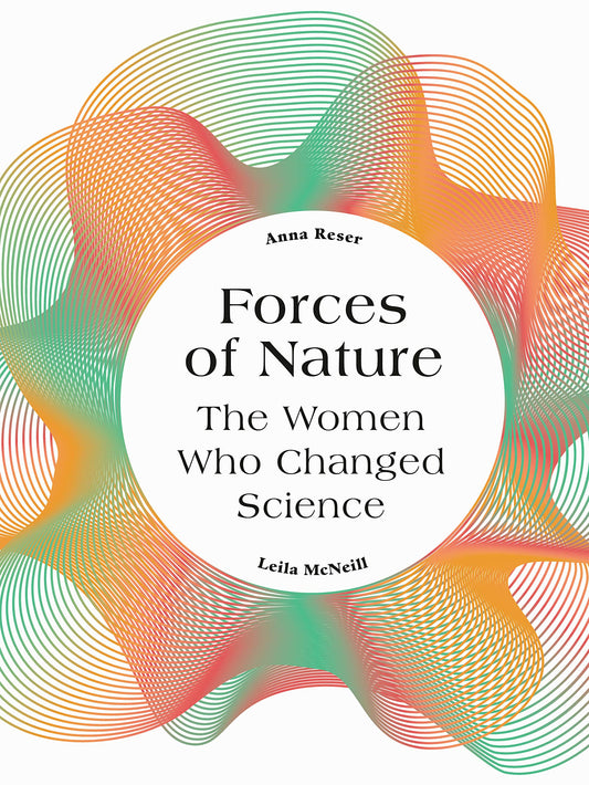 Forces of Nature: The Women who Changed Science by Anna Reser, Leila McNeill