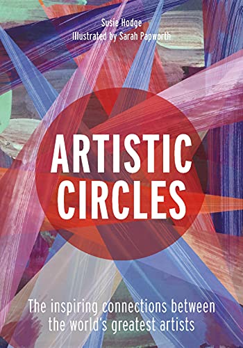 Artistic Circles: The inspiring connections between the world's greatest artists by Susie Hodge