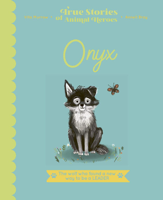 True Stories of Animal Heroes: Onyx: The Wolf Who Found a New Way to be a Leader by Vita Murrow