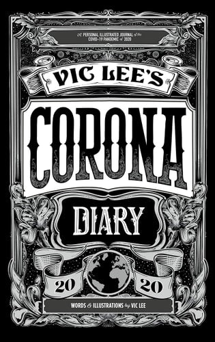 Vic Lee's Corona Diary: A personal illustrated journal of the COVID-19 pandemic of 2020 by Vic Lee