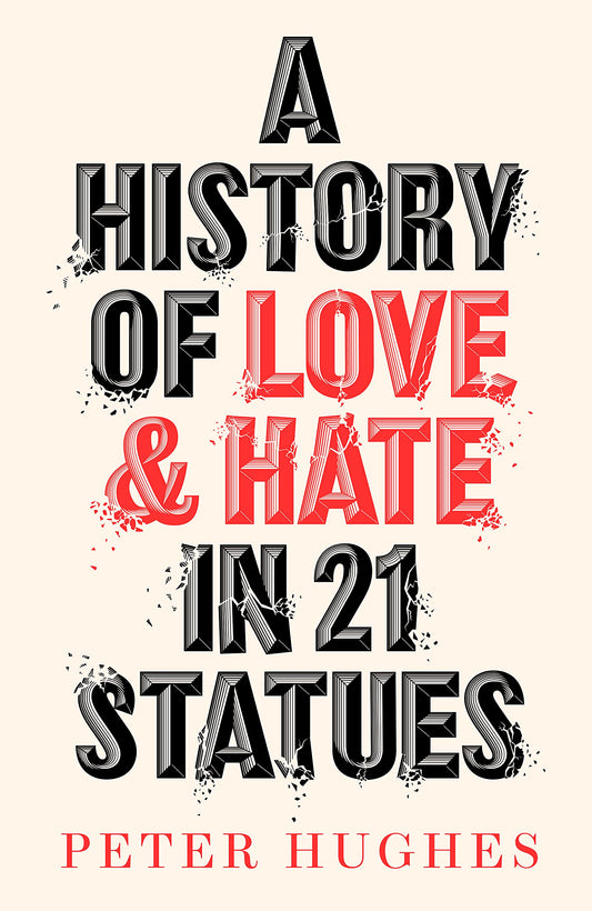 A History of Love and Hate in 21 Statues by Peter Hughes