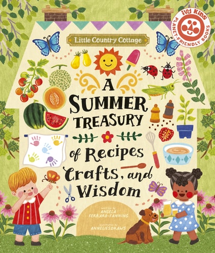 Little Country Cottage: A Summer Treasury of Recipes, Crafts and Wisdom by Angela Ferraro-Fanning